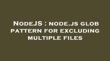 NodeJS : node.js glob pattern for excluding multiple files