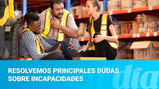 Resolvemos principales dudas sobre incapacidades