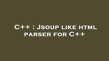 C++ : Jsoup like html parser for C++