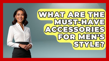 What Are the Must-Have Accessories for Men