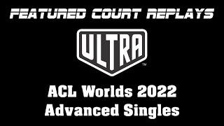 Advanced Singles - Ultra Court Replays - ACL Worlds 2022