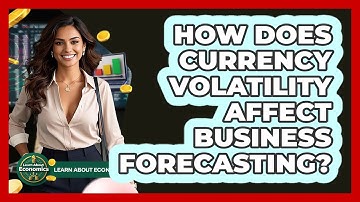 How Does Currency Volatility Affect Business Forecasting? - Learn About Economics