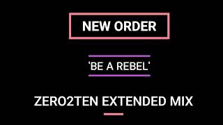 NEW ORDER  - BE A REBEL  [ZERO2TEN EXTENDED MIX]