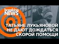 Татьяне Лукьяновой не дают спокойно дождаться скорой помощи в полицейском участке