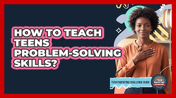 How To Teach Teens Problem-Solving Skills?