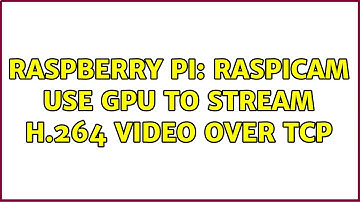 Raspberry Pi: RaspiCam use GPU to stream h.264 video over TCP