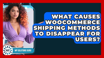 What Causes WooCommerce Shipping Methods To Disappear For Users? - WP Solutions Guru