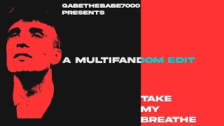 A MULTIFANDOM EDIT - TAKE MY BREATHE