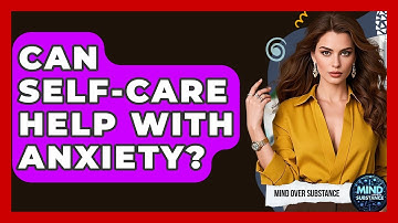 Can Self-care Help With Anxiety? - Mind Over Substance
