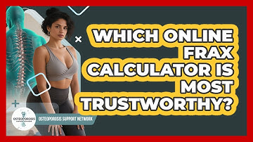 Which Online FRAX Calculator Is Most Trustworthy? - Osteoporosis Support Network