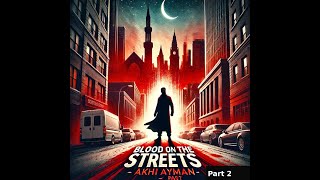 Blood on the streets-Akhi Ayman-Part 2