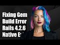 Fixing Gem::Ext::BuildError: Failed to Build Native Extension for Rails 4.2.6