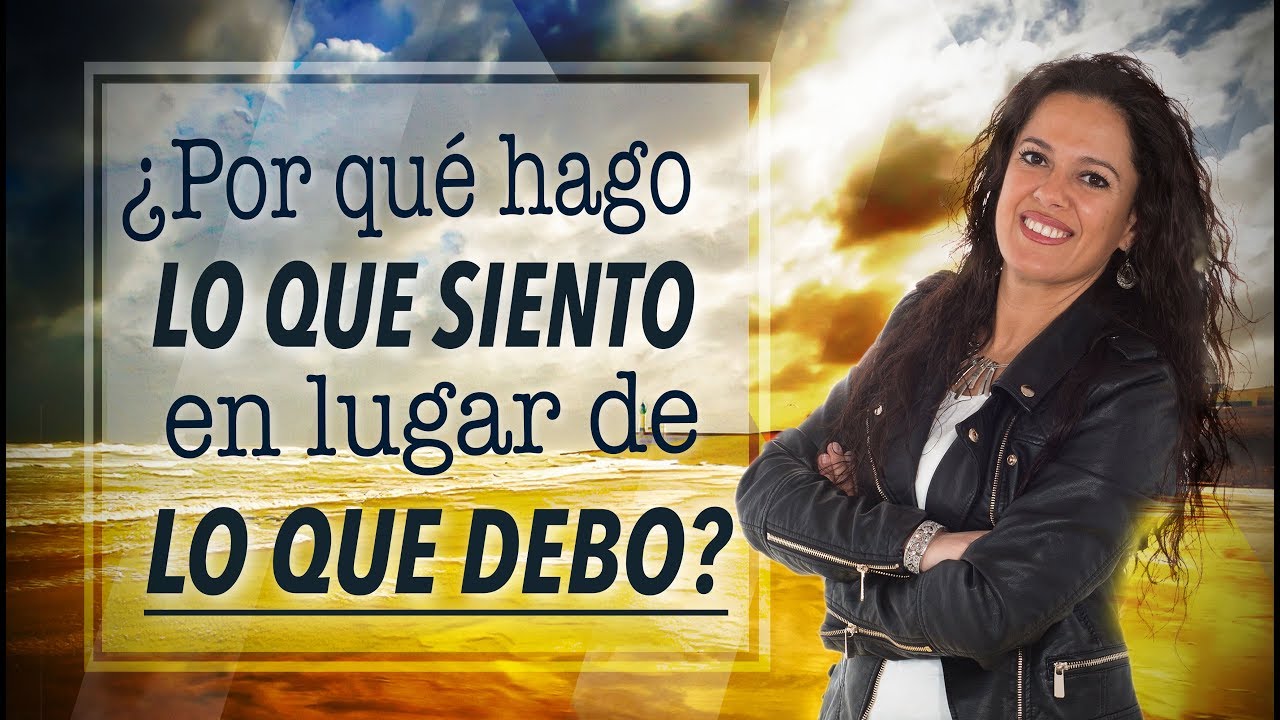 ¿Por Qué Hago Lo Que Siento En Lugar de Lo Que Debo? - Pastora Ana Olondo