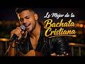 LO MEJOR de la Bachata Cristiana!! 🔥🎵Playlist Música Cristiana para Alabar a Dios!