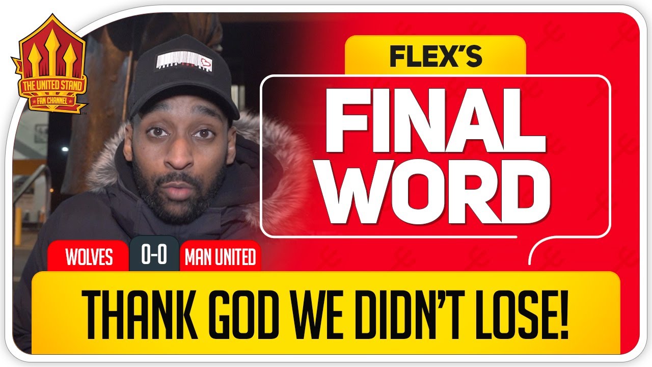 FLEX! CREATIVITY STILL THE PROBLEM! Wolves 0-0 Manchester United Final
