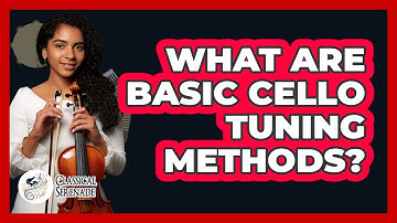What Are Basic Cello Tuning Methods? - Classical Serenade