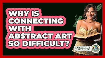 Why Is Connecting With Abstract Art So Difficult? - Anecdotes in Quotation