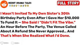 I Wasn’t Invited to My Own Sister’s 30th Birthday Party Even After I Gave      Best Reddit Stori