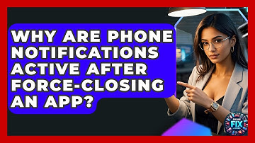 Why Are Phone Notifications Active After Force-closing An App? - Phone Fix and Features