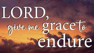 LORD, Give Me Grace to Endure — Christian Prayer for Endurance and Faith