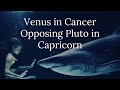 Venus in Cancer Opposing Pluto in Capricorn