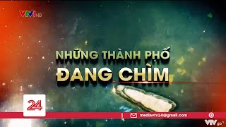 Nhiều thành phố ven biển khu vực châu Á đang sụt lún nhanh hơn | VTV24