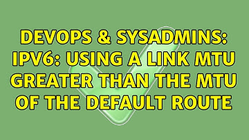 DevOps & SysAdmins: IPv6: using a link mtu greater than the mtu of the default route