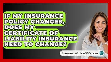 If My Insurance Policy Changes, Does My Certificate Of Liability Insurance Need To Change?