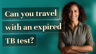 Can you travel with an expired TB test?