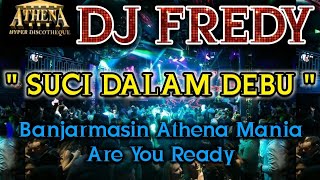 DJ FREDY - SUCI DALAM DEBU || Banjarmasin Athena Mania Are You Ready