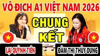 CHUNG KẾT - ĐÀM THỊ THÙY DUNG VS LẠI QUỲNH TIÊN - VÔ ĐỊCH CỜ TƯỚNG A1 VIỆT NAM 2026