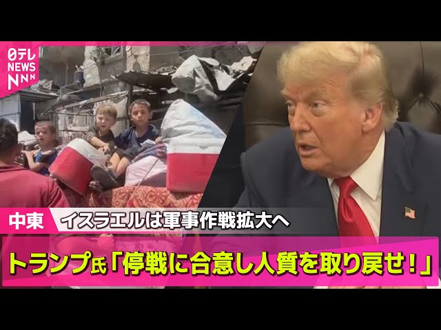 【中東情勢】トランプ氏「停戦に合意し人質を取り戻せ！」　ガザ地区の戦闘めぐりSNSで呼びかけ　イスラエルは軍事作戦拡大へ など── ニュースライブ （日テレNEWS LIVE）