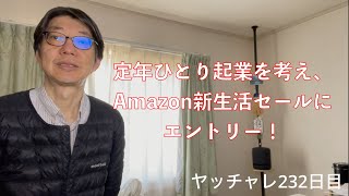 ヤッチャレ232日目 定年ひとり起業を考え、Amazon新生活セールにエントリー！