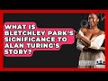 The Significance of Bletchley Park in Alan Turing's Story