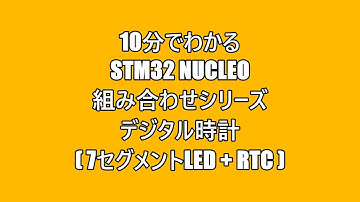 10分でわかるSTM32 Nucleo 組み合わせシリーズ デジタル時計（7セグメントLED＋RTC）