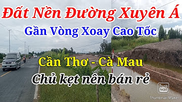 ĐẤT NỀN ĐƯỜNG XUYÊN Á CÀ MAU GẦN Vòng Xoay Cao Tốc Cần Thơ Cà Mau Sắp Hoàn Thành