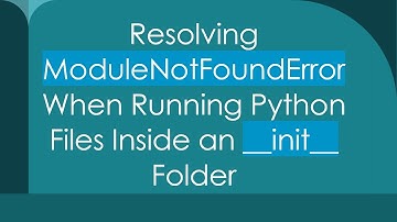 Resolving ModuleNotFoundError When Running Python Files Inside an __init__ Folder