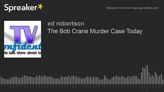 The Bob Crane Murder Case Today