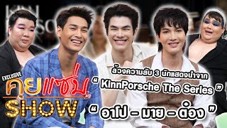 คุยแซ่บShow : ล้วงความลับ “มาย - อาโป - ต๋อง” 3 นักแสดงนำจาก “KinnPorsche The Series”