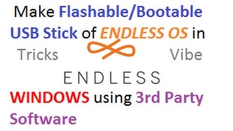 How to - Make Flashable/Bootable USB Stick of ENDLESS OS in WINDOWS with 3rd Party Software