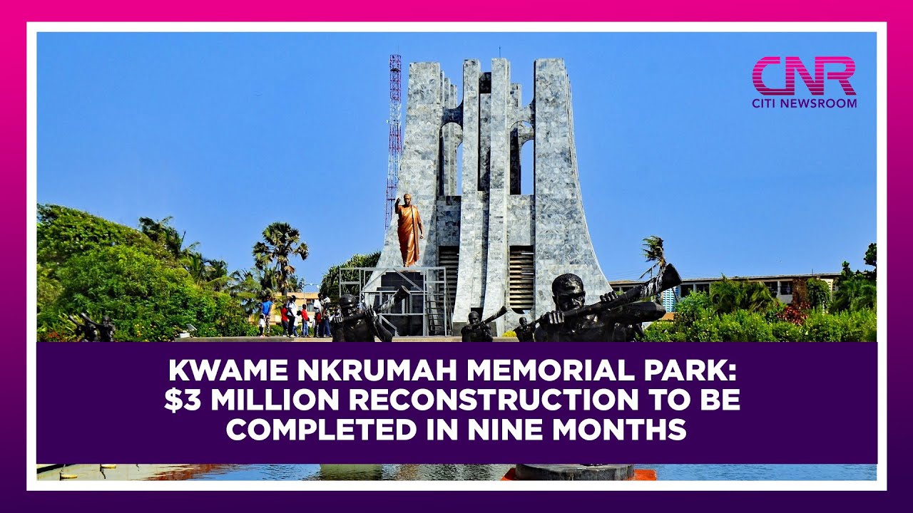Kwame Nkrumah Memorial Park: $3 Million Reconstruction To Be Completed In  Nine Months - Youtube
