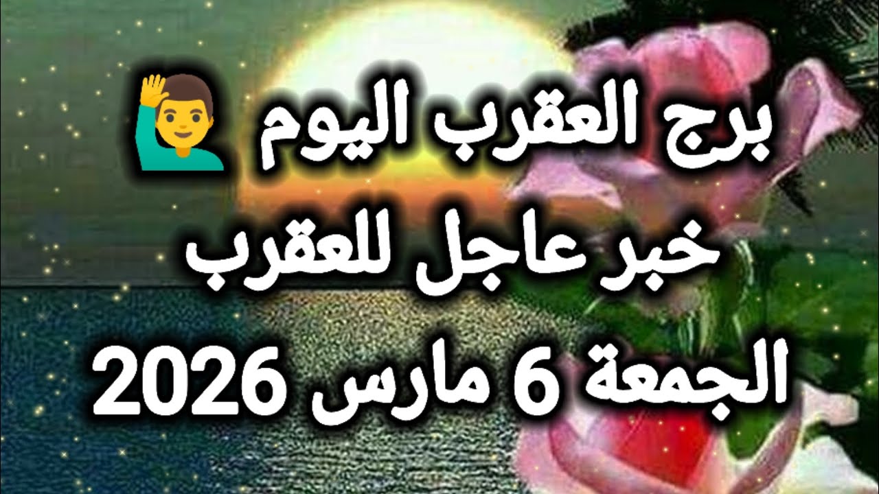 توقعات برج العقرب اليوم 🦂 خبر عاجل للعقرب 👉 الجمعة 6 مارس 2026