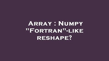 Array : Numpy "Fortran"-like reshape?