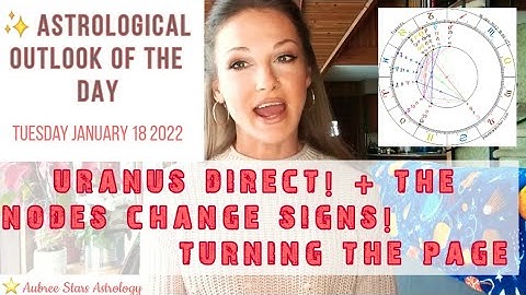 Astrology of the Day - 1 18 22 - URANUS DIRECT! AND THE NODES CHANGE SIGNS! TURNING THE PAGE