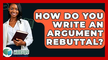 How Do You Write An Argument Rebuttal? - The Language Library