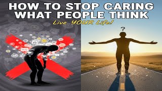 How to Stop Caring What People Think | Build Real Confidence &amp; Inner Peace