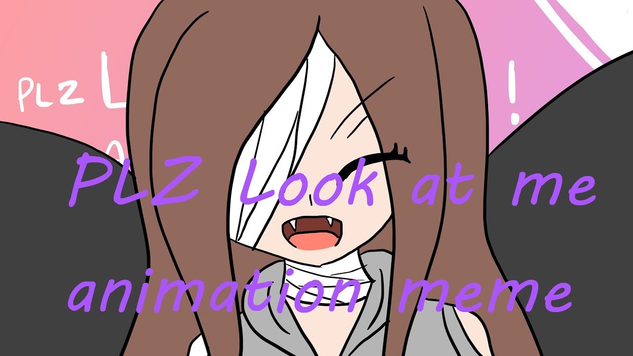 ~ PLZ Look at me ! Animation meme ~ - YouTube