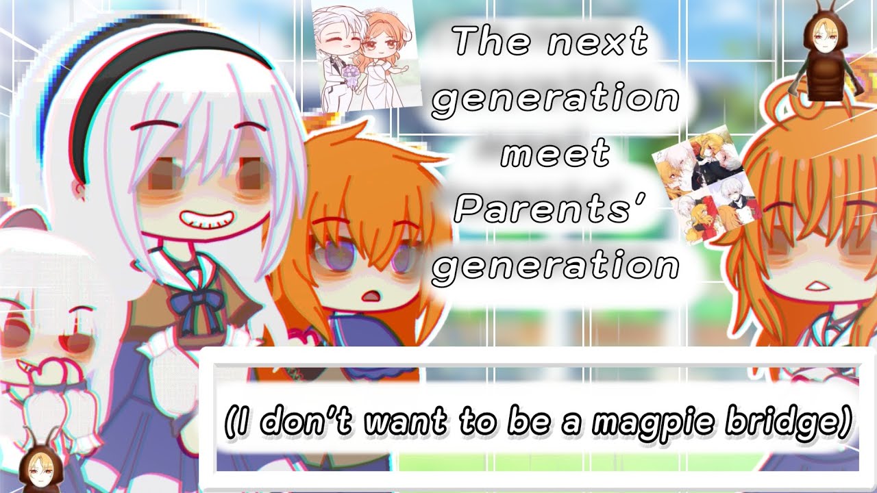 The next generation meets Parents generation // I don't want to be a magpie bridge// ***My Au***