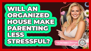 Will An Organized House Make Parenting Less Stressful?
