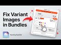 Variant Images Not Updating in Your Bundle? Here’s the Fix.